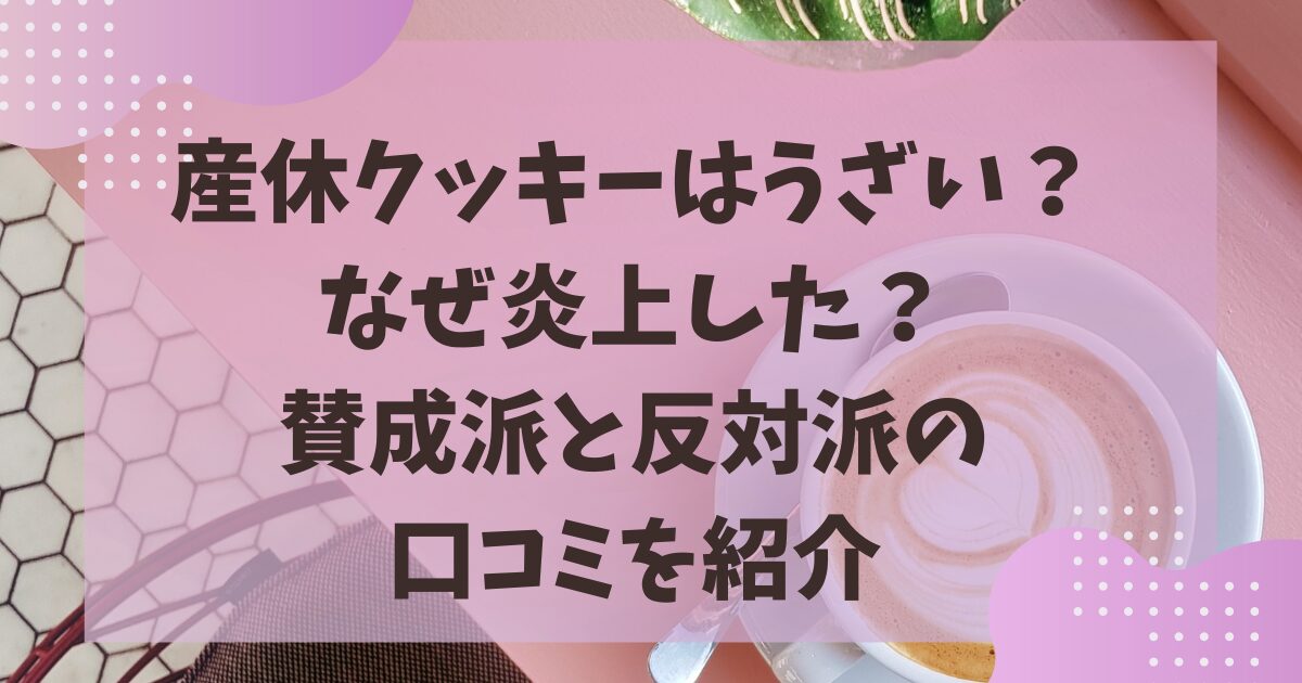 産休クッキーはうざい？なぜ炎上した？賛成派と反対派の口コミを紹介